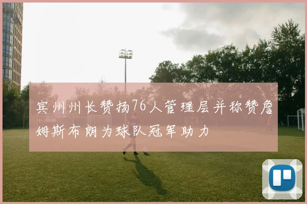 宾州州长赞扬76人管理层并称赞詹姆斯布朗为球队冠军助力
