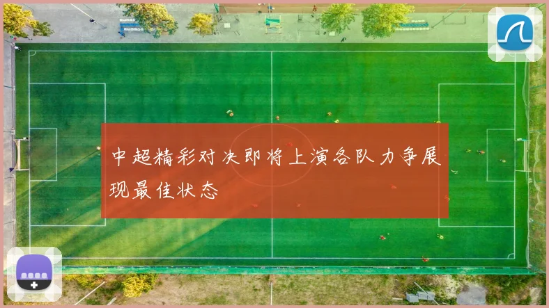 中超精彩对决即将上演各队力争展现最佳状态