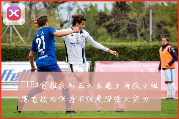 FIFA官推发布三大东道主海报小组赛首战均保持不败展现强大实力